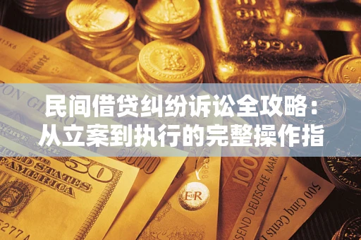 济南民间借贷纠纷诉讼全攻略：从立案到执行的完整操作指南