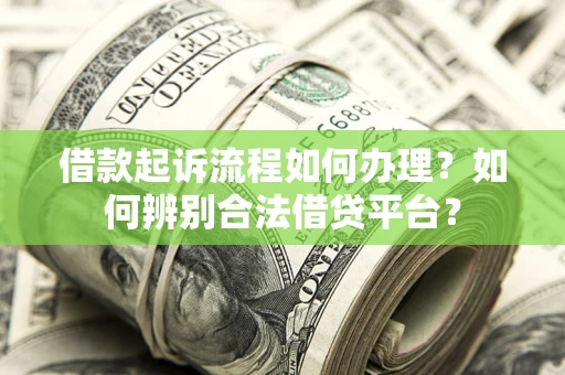 济南借款起诉流程如何办理？如何辨别合法借贷平台？