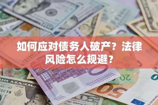 济南如何应对债务人破产？法律风险怎么规避？