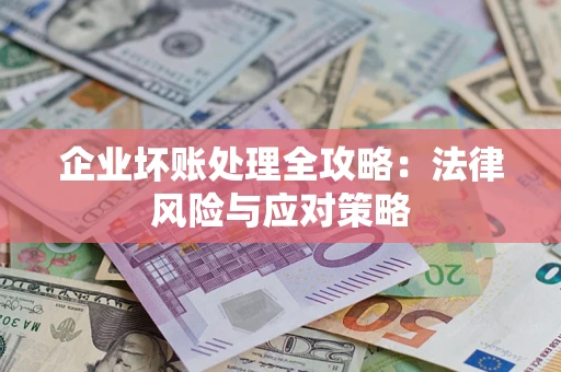 济南企业坏账处理全攻略：法律风险与应对策略