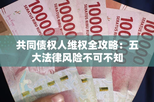 济南共同债权人维权全攻略：五大法律风险不可不知