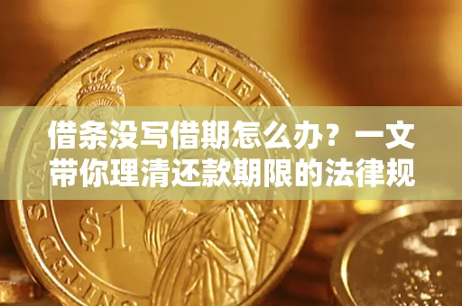 济南借条没写借期怎么办？一文带你理清还款期限的法律规则