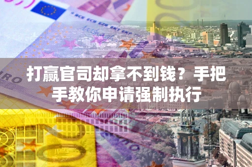 济南打赢官司却拿不到钱？手把手教你申请强制执行