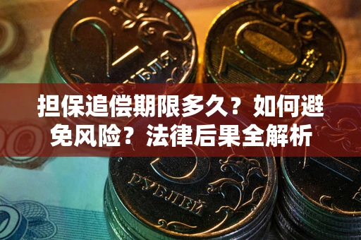 济南担保追偿期限多久？如何避免风险？法律后果全解析