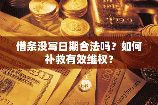 济南借条没写日期合法吗？如何补救有效维权？