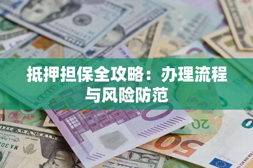 济南抵押担保全攻略：办理流程与风险防范