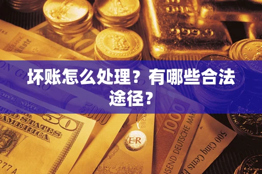 济南坏账怎么处理？有哪些合法途径？