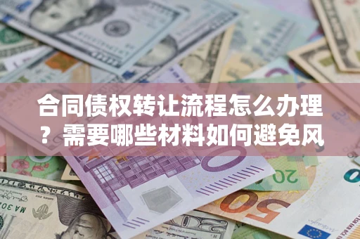 济南合同债权转让流程怎么办理？需要哪些材料如何避免风险？