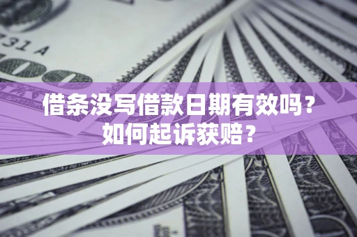 济南借条没写借款日期有效吗？如何起诉获赔？