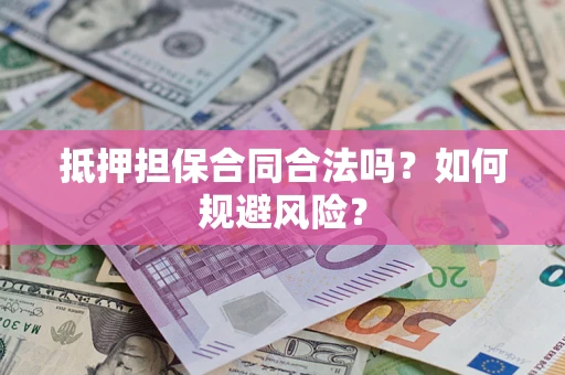 济南抵押担保合同合法吗？如何规避风险？