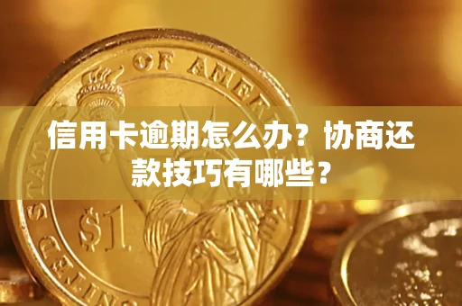 济南信用卡逾期怎么办？协商还款技巧有哪些？