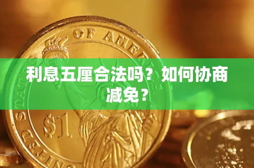 济南利息五厘合法吗？如何协商减免？