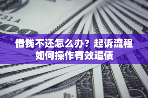 济南借钱不还怎么办？起诉流程如何操作有效追债