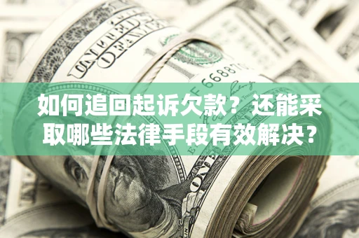 济南如何追回起诉欠款？还能采取哪些法律手段有效解决？
