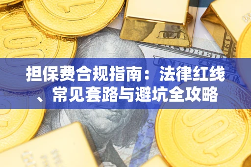 济南担保费合规指南：法律红线、常见套路与避坑全攻略