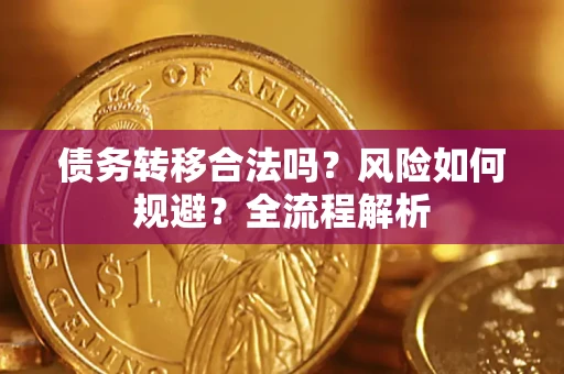 济南债务转移合法吗？风险如何规避？全流程解析