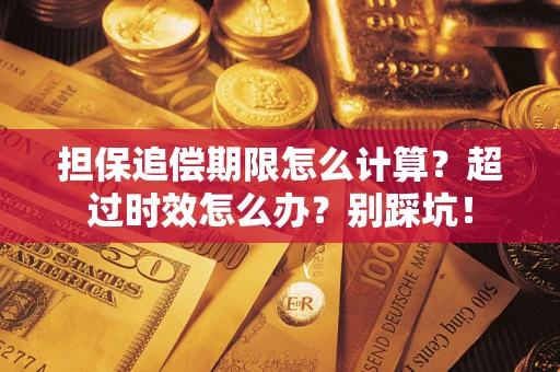 济南担保追偿期限怎么计算？超过时效怎么办？别踩坑！
