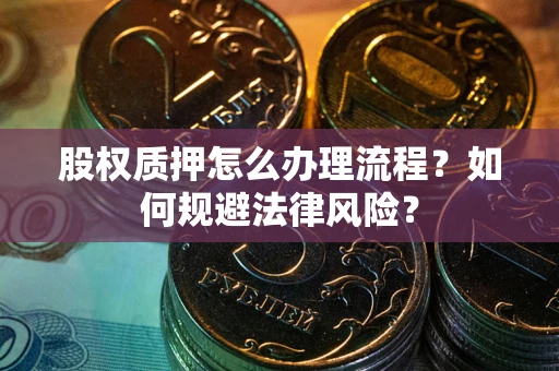 济南股权质押怎么办理流程？如何规避法律风险？