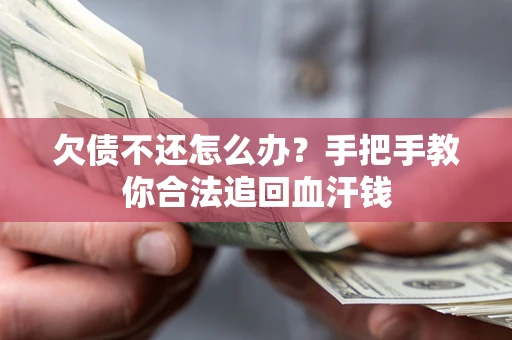 济南欠债不还怎么办？手把手教你合法追回血汗钱