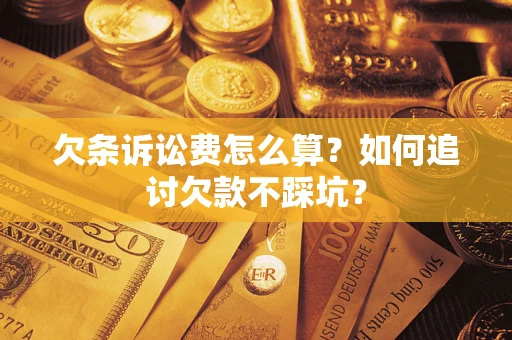 济南欠条诉讼费怎么算？如何追讨欠款不踩坑？