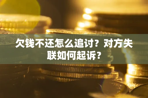 济南欠钱不还怎么追讨？对方失联如何起诉？