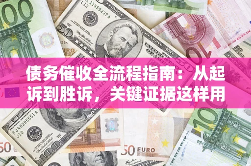 济南债务催收全流程指南：从起诉到胜诉，关键证据这样用