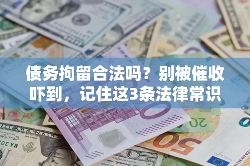济南债务拘留合法吗?别被催收吓到,记住这3条法律常识 济南债务拘留合法吗?别被催收吓到,记住这3条法律常识