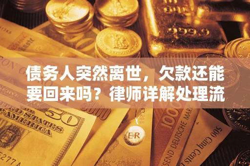 济南债务人突然离世，欠款还能要回来吗？律师详解处理流程