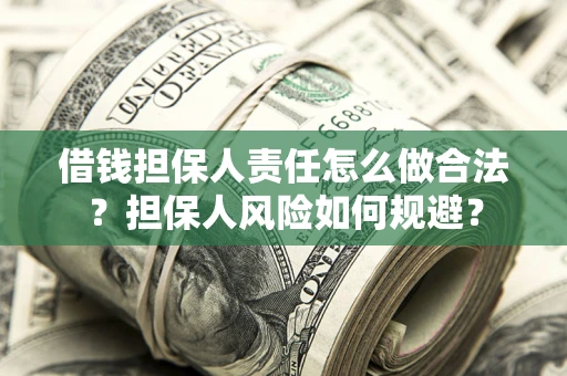 济南借钱担保人责任怎么做合法？担保人风险如何规避？