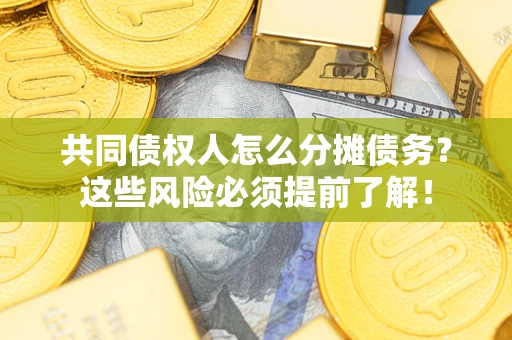 济南共同债权人怎么分摊债务？这些风险必须提前了解！