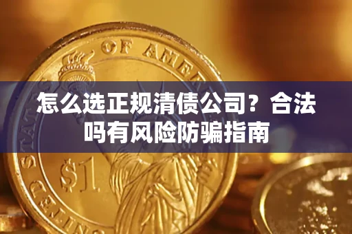 济南怎么选正规清债公司？合法吗有风险防骗指南