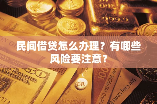 济南民间借贷怎么办理？有哪些风险要注意？