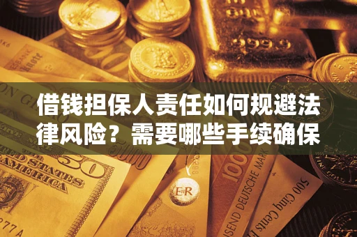 济南借钱担保人责任如何规避法律风险？需要哪些手续确保安全？