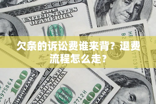 济南欠条的诉讼费谁来背？退费流程怎么走？