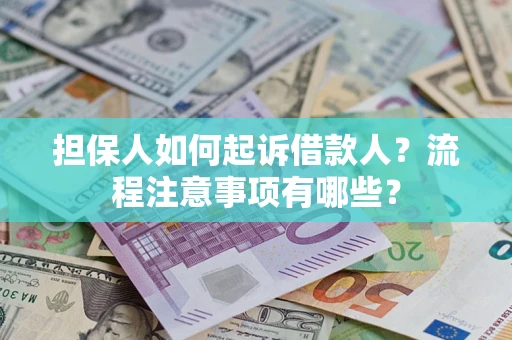 济南担保人如何起诉借款人？流程注意事项有哪些？