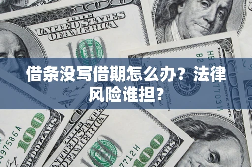 济南借条没写借期怎么办？法律风险谁担？