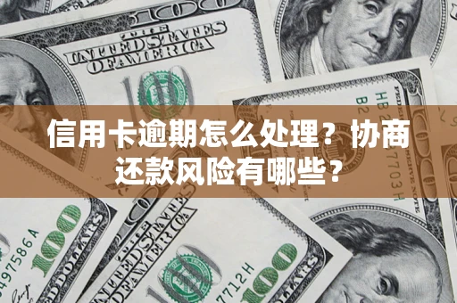 济南信用卡逾期怎么处理？协商还款风险有哪些？